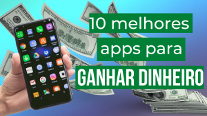 Leia mais sobre o artigo Os 10 Melhores Aplicativos Para Ganhar Dinheiro